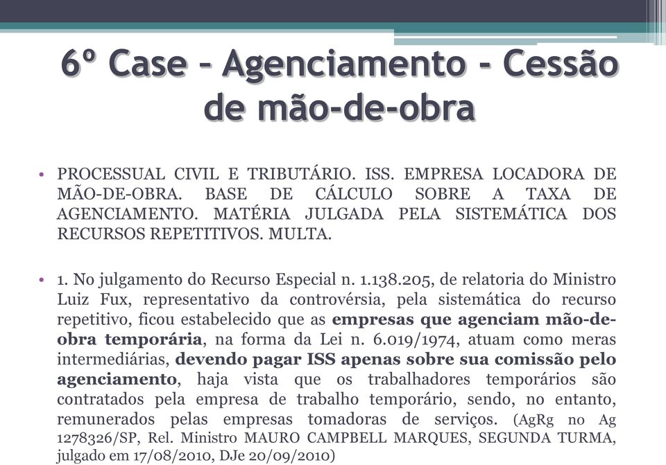 205, de relatoria do Ministro Luiz Fux, representativo da controvérsia, pela sistemática do recurso repetitivo, ficou estabelecido que as empresas que agenciam mão-deobra temporária, na forma da Lei