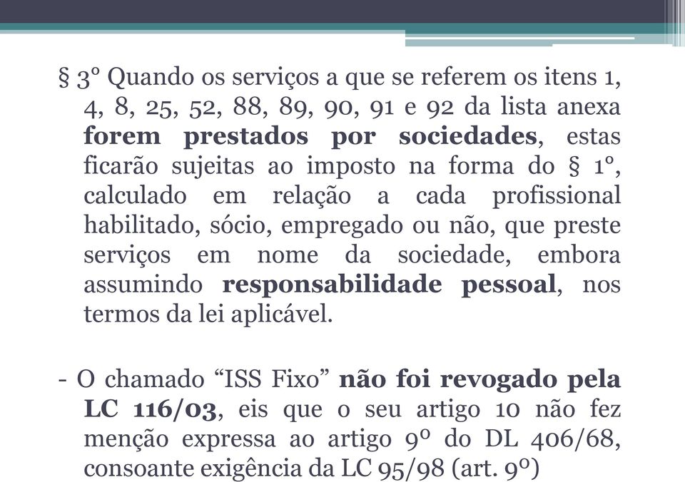 preste serviços em nome da sociedade, embora assumindo responsabilidade pessoal, nos termos da lei aplicável.