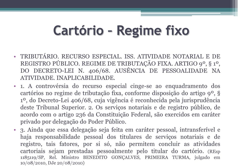 A controvérsia do recurso especial cinge-se ao enquadramento dos cartórios no regime de tributação fixa, conforme disposição do artigo 9º, 1º, do Decreto-Lei 406/68, cuja vigência é reconhecida pela