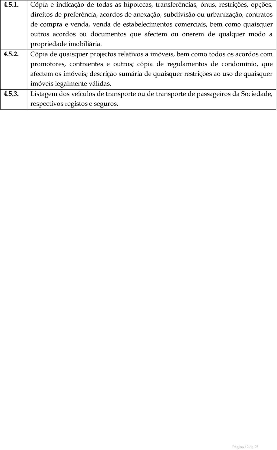 venda de estabelecimentos comerciais, bem como quaisquer outros acordos ou documentos que afectem ou onerem de qualquer modo a propriedade imobiliária. 4.5.2.