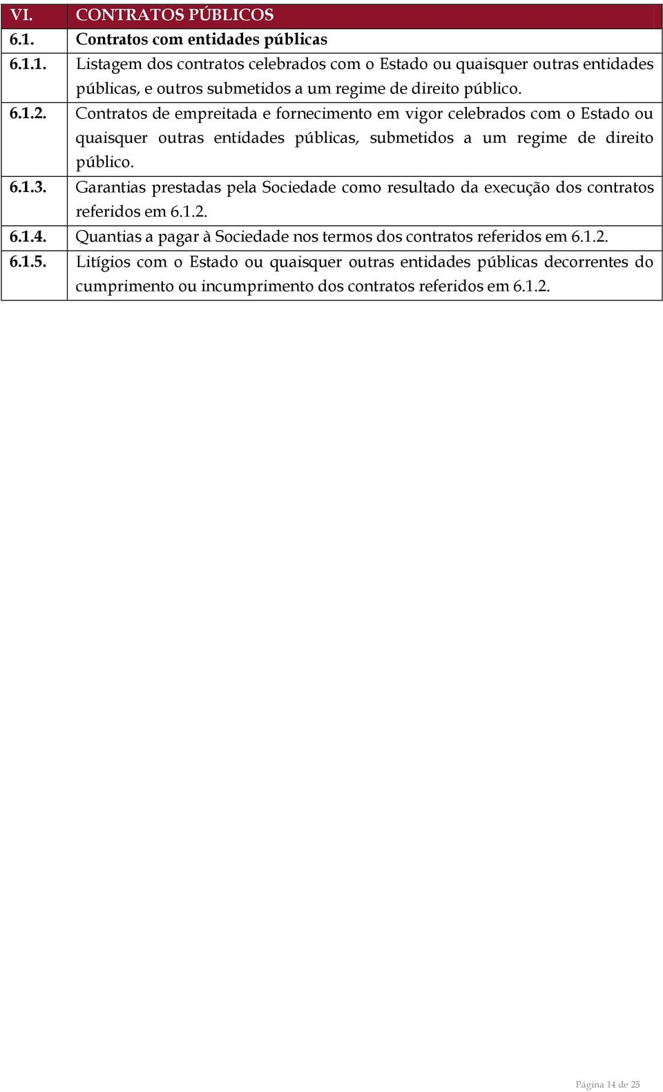 Garantias prestadas pela Sociedade como resultado da execução dos contratos referidos em 6.1.2. 6.1.4. Quantias a pagar à Sociedade nos termos dos contratos referidos em 6.1.2. 6.1.5.