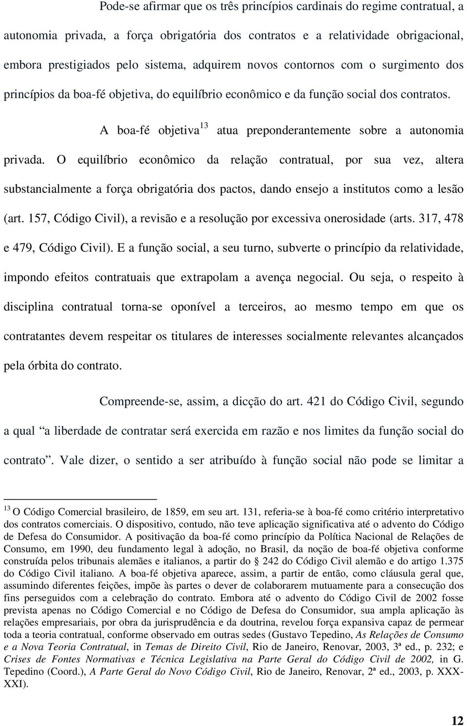 O equilíbrio econômico da relação contratual, por sua vez, altera substancialmente a força obrigatória dos pactos, dando ensejo a institutos como a lesão (art.