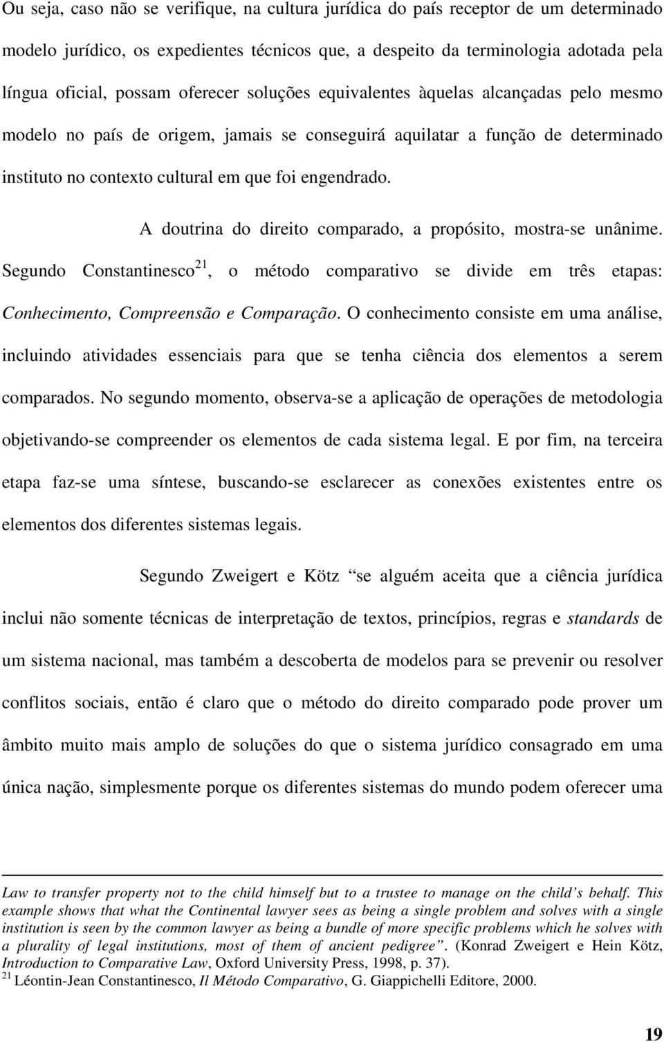 A doutrina do direito comparado, a propósito, mostra-se unânime. Segundo Constantinesco 21, o método comparativo se divide em três etapas: Conhecimento, Compreensão e Comparação.