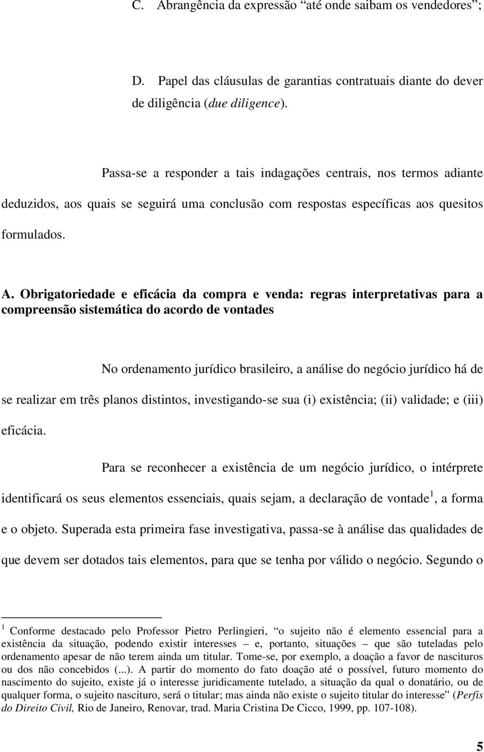 Obrigatoriedade e eficácia da compra e venda: regras interpretativas para a compreensão sistemática do acordo de vontades No ordenamento jurídico brasileiro, a análise do negócio jurídico há de se