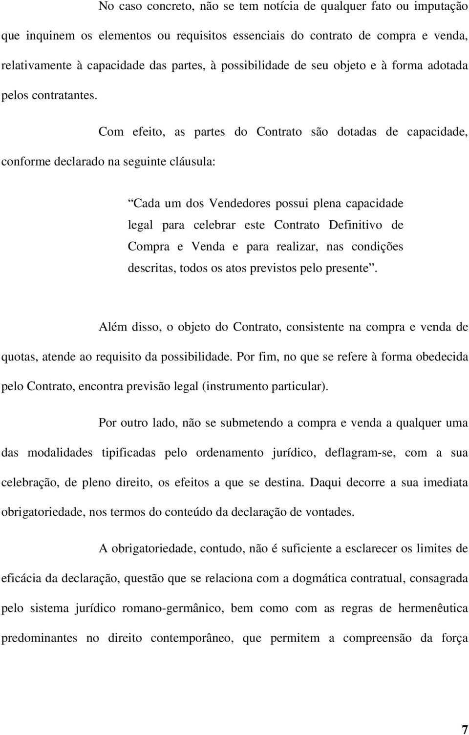 Com efeito, as partes do Contrato são dotadas de capacidade, conforme declarado na seguinte cláusula: Cada um dos Vendedores possui plena capacidade legal para celebrar este Contrato Definitivo de