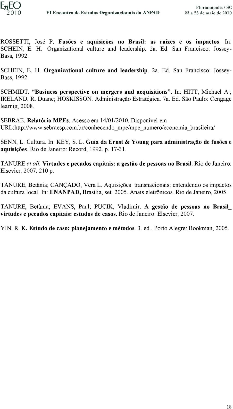 Acesso em 14/01/2010. Disponível em URL:http://www.sebraesp.com.br/conhecendo_mpe/mpe_numero/economia_brasileira/ SENN, L. Cultura. In: KEY, S. L. Guia da Ernst & Young para administração de fusões e aquisições.