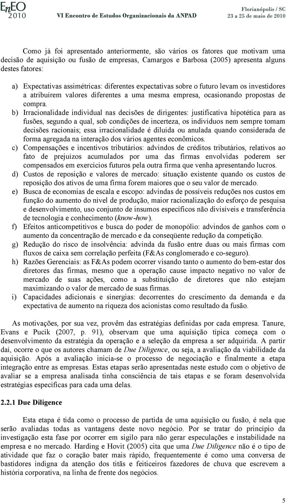 b) Irracionalidade individual nas decisões de dirigentes: justificativa hipotética para as fusões, segundo a qual, sob condições de incerteza, os indivíduos nem sempre tomam decisões racionais; essa