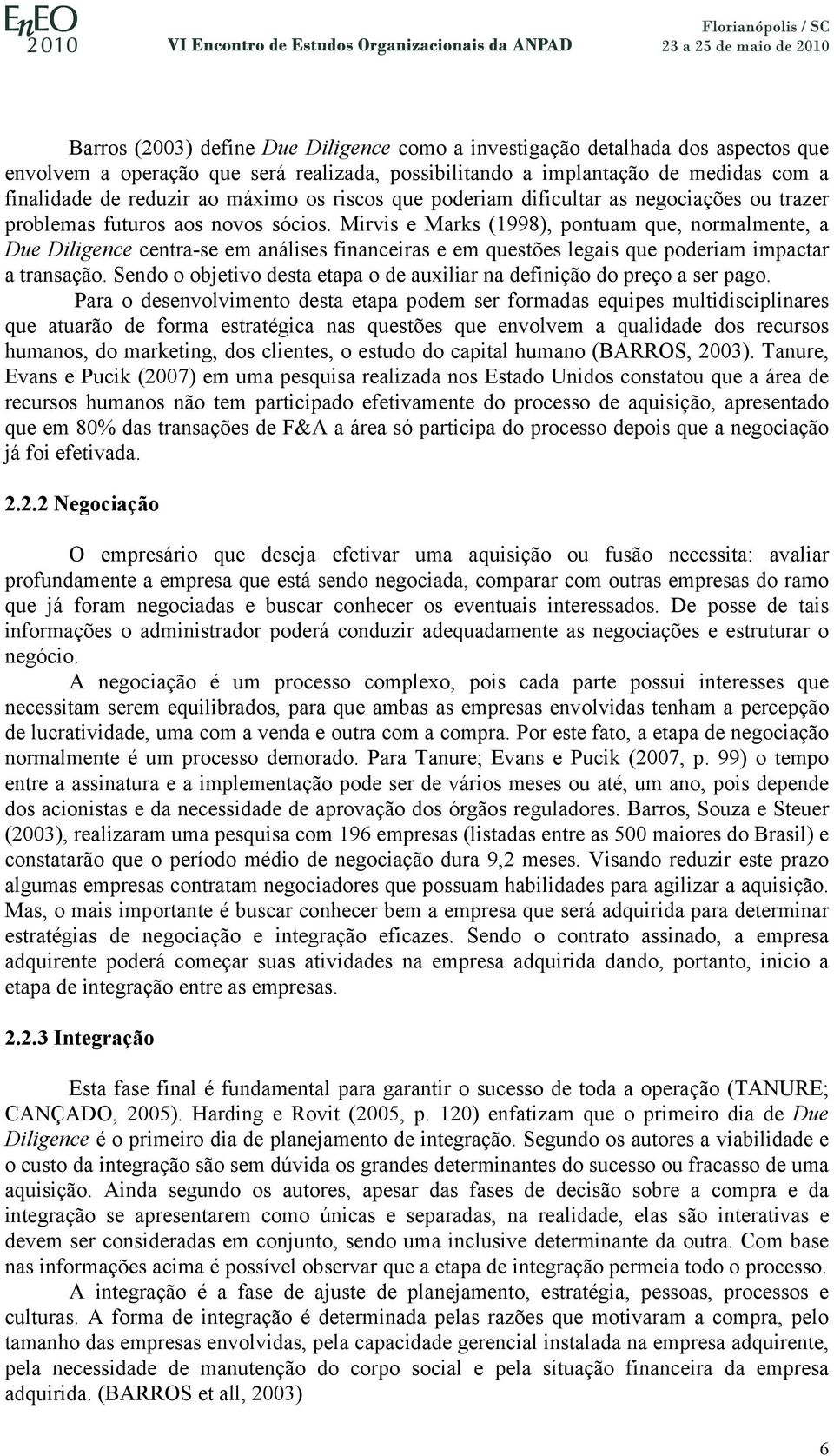 Mirvis e Marks (1998), pontuam que, normalmente, a Due Diligence centra-se em análises financeiras e em questões legais que poderiam impactar a transação.