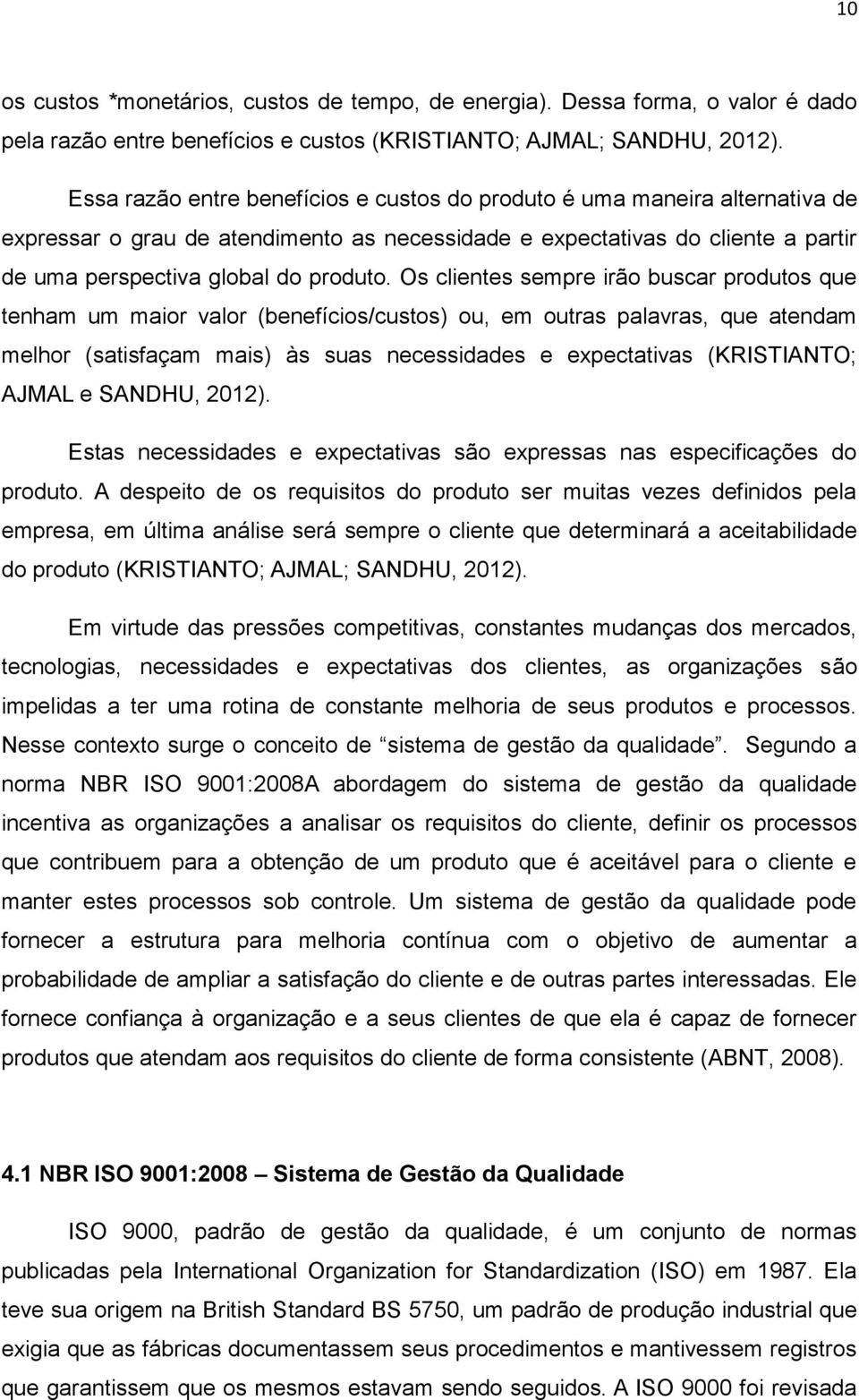 Os clientes sempre irão buscar produtos que tenham um maior valor (benefícios/custos) ou, em outras palavras, que atendam melhor (satisfaçam mais) às suas necessidades e expectativas (KRISTIANTO;