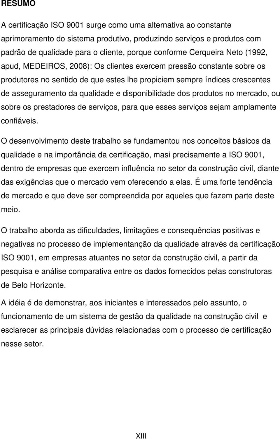 disponibilidade dos produtos no mercado, ou sobre os prestadores de serviços, para que esses serviços sejam amplamente confiáveis.