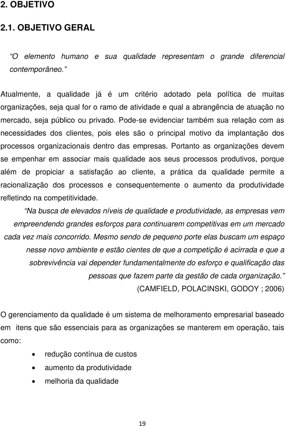 Pode-se evidenciar também sua relação com as necessidades dos clientes, pois eles são o principal motivo da implantação dos processos organizacionais dentro das empresas.