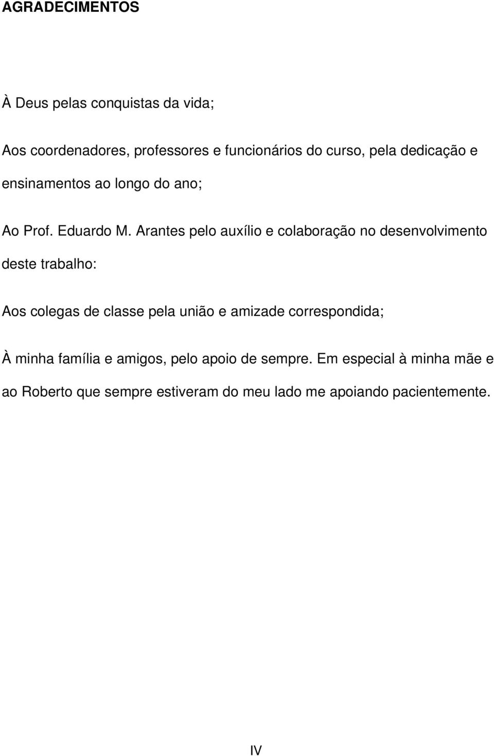 Arantes pelo auxílio e colaboração no desenvolvimento deste trabalho: Aos colegas de classe pela união e