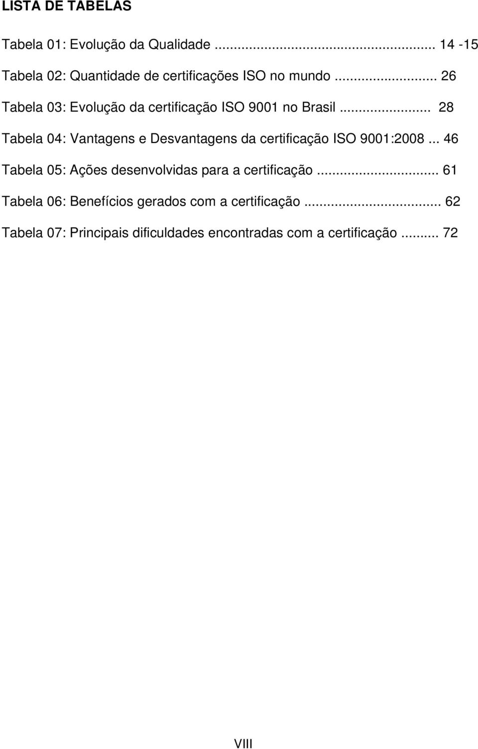 .. 28 Tabela 04: Vantagens e Desvantagens da certificação ISO 9001:2008.