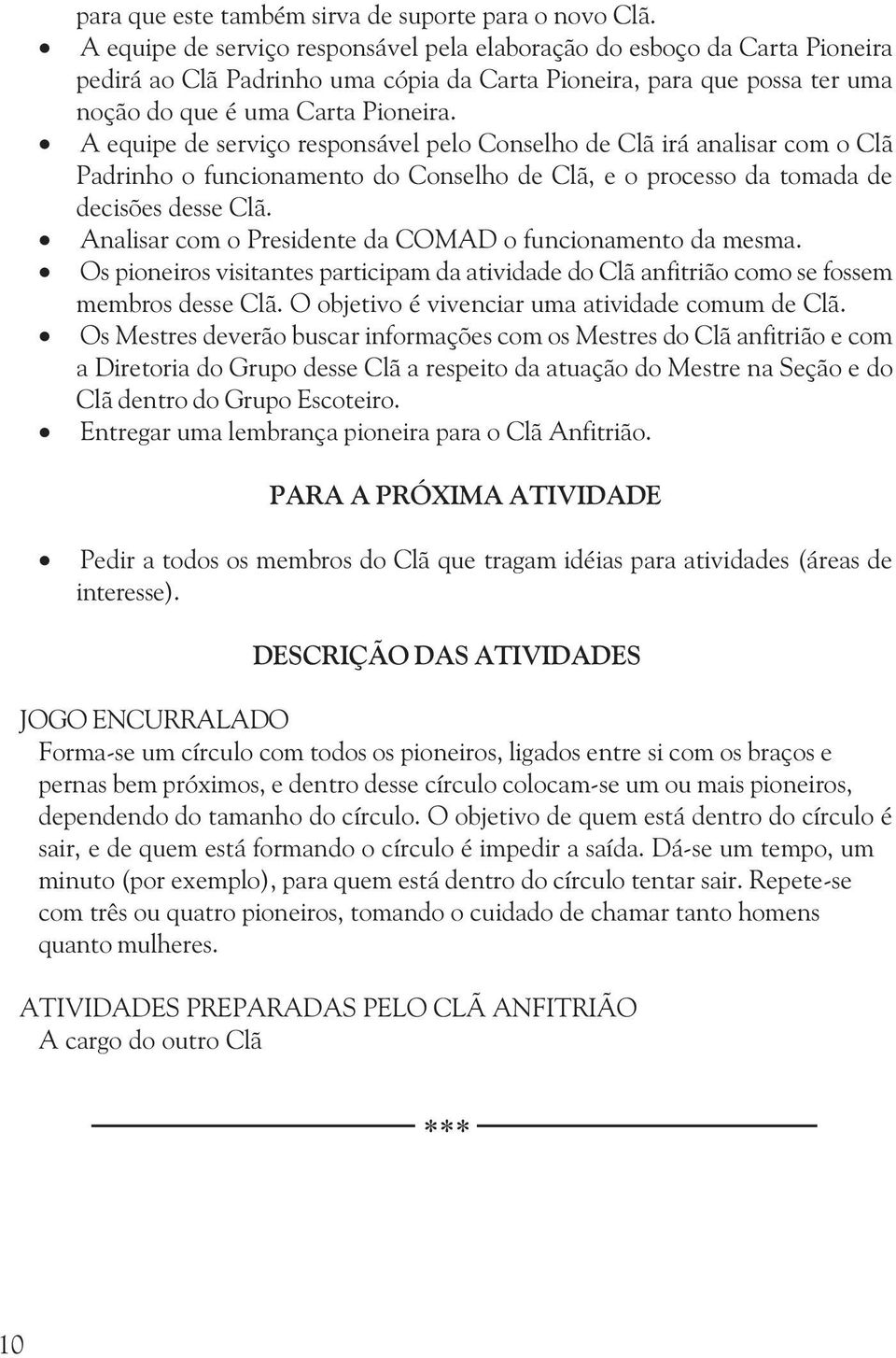 A equipe de serviço responsável pelo Conselho de Clã irá analisar com o Clã Padrinho o funcionamento do Conselho de Clã, e o processo da tomada de decisões desse Clã.