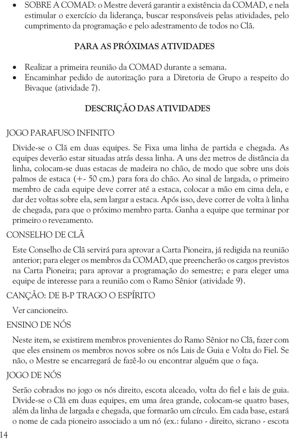 DESCRIÇÃO DAS ATIVIDADES 14 JOGO PARAFUSO INFINITO Divide-se o Clã em duas equipes. Se Fixa uma linha de partida e chegada. As equipes deverão estar situadas atrás dessa linha.