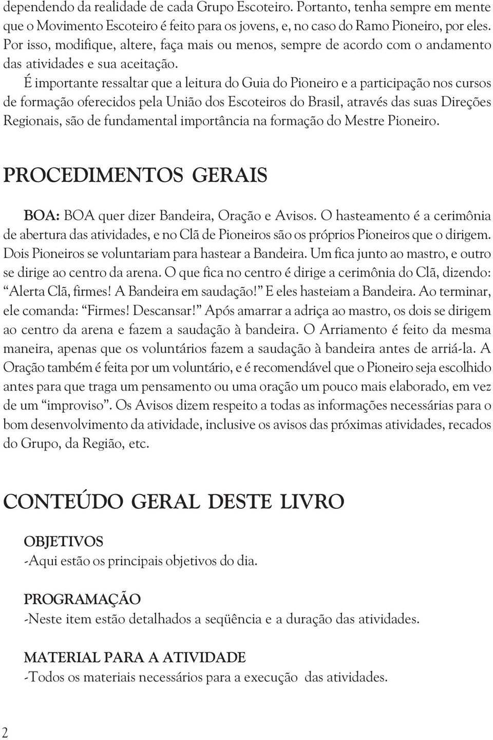 É importante ressaltar que a leitura do Guia do Pioneiro e a participação nos cursos de formação oferecidos pela União dos Escoteiros do Brasil, através das suas Direções Regionais, são de