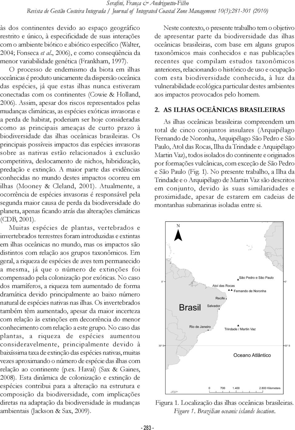 O processo de endemismo da biota em ilhas oceânicas é produto unicamente da dispersão oceânica das espécies, já que estas ilhas nunca estiveram conectadas com os continentes (Cowie & Holland, 2006).