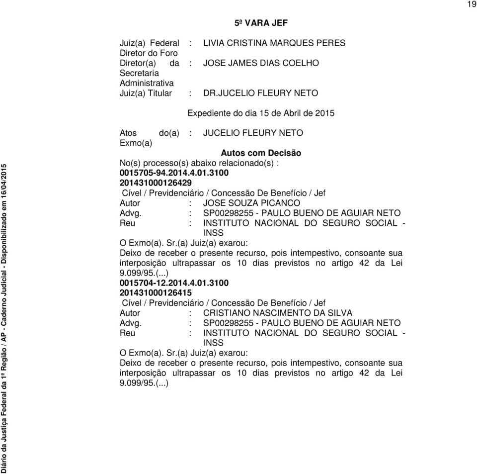 com Decisão No(s) processo(s) abaixo relacionado(s) : 0015705-94.2014.4.01.3100 201431000126429 Cível / Previdenciário / Concessão De Benefício / Jef Autor : JOSE SOUZA PICANCO Advg.