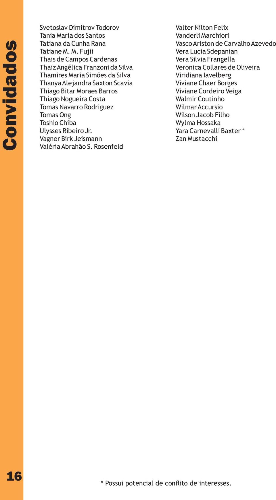 M. Fujii Thais de Campos Cardenas Thaiz Angélica Franzoni da Silva Thamires Maria Simões da Silva Thanya Alejandra Saxton Scavia Thiago Bitar Moraes Barros Thiago Nogueira Costa Tomas