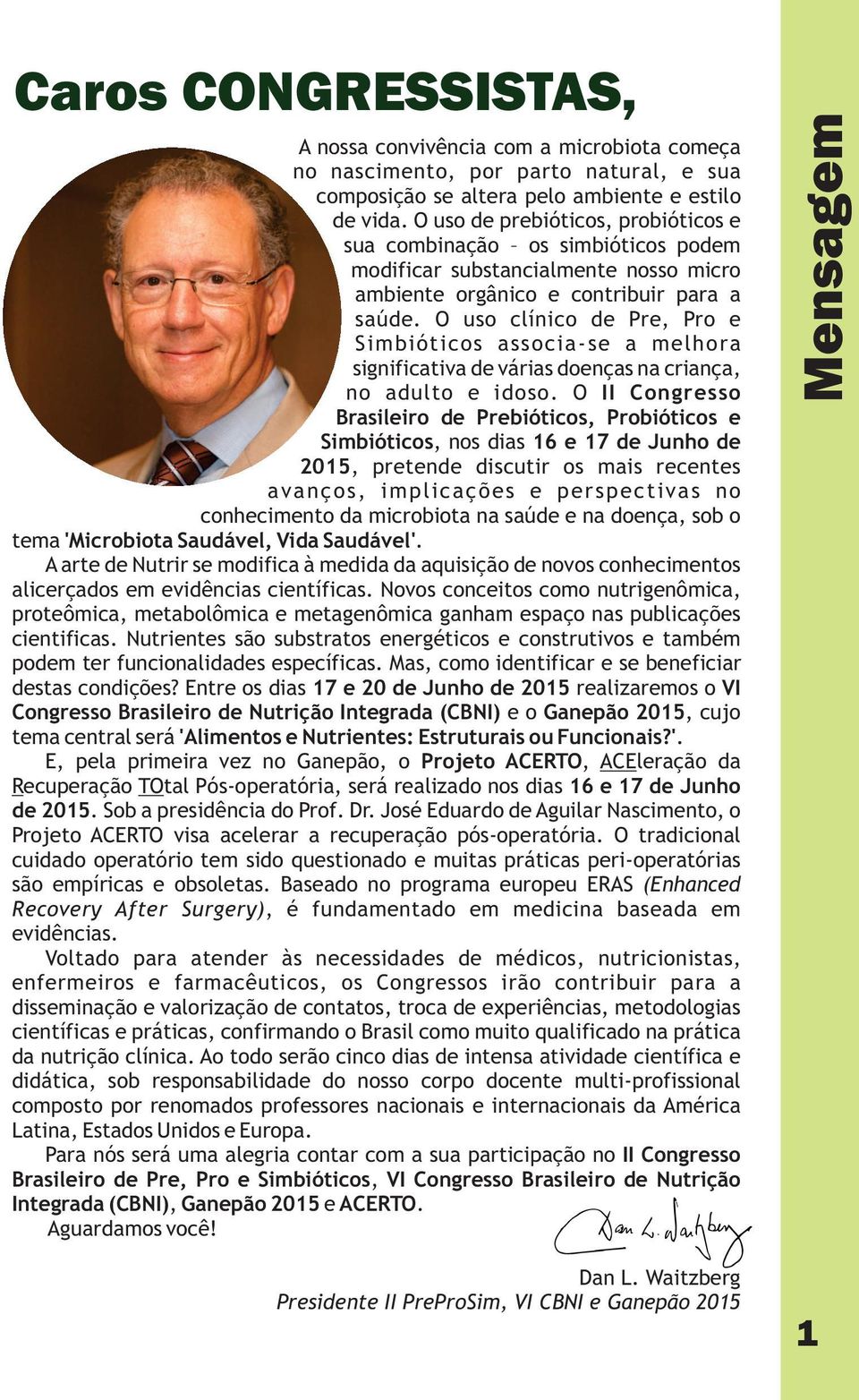 O uso clínico de Pre, Pro e Simbióticos associa-se a melhora significativa de várias doenças na criança, no adulto e idoso.