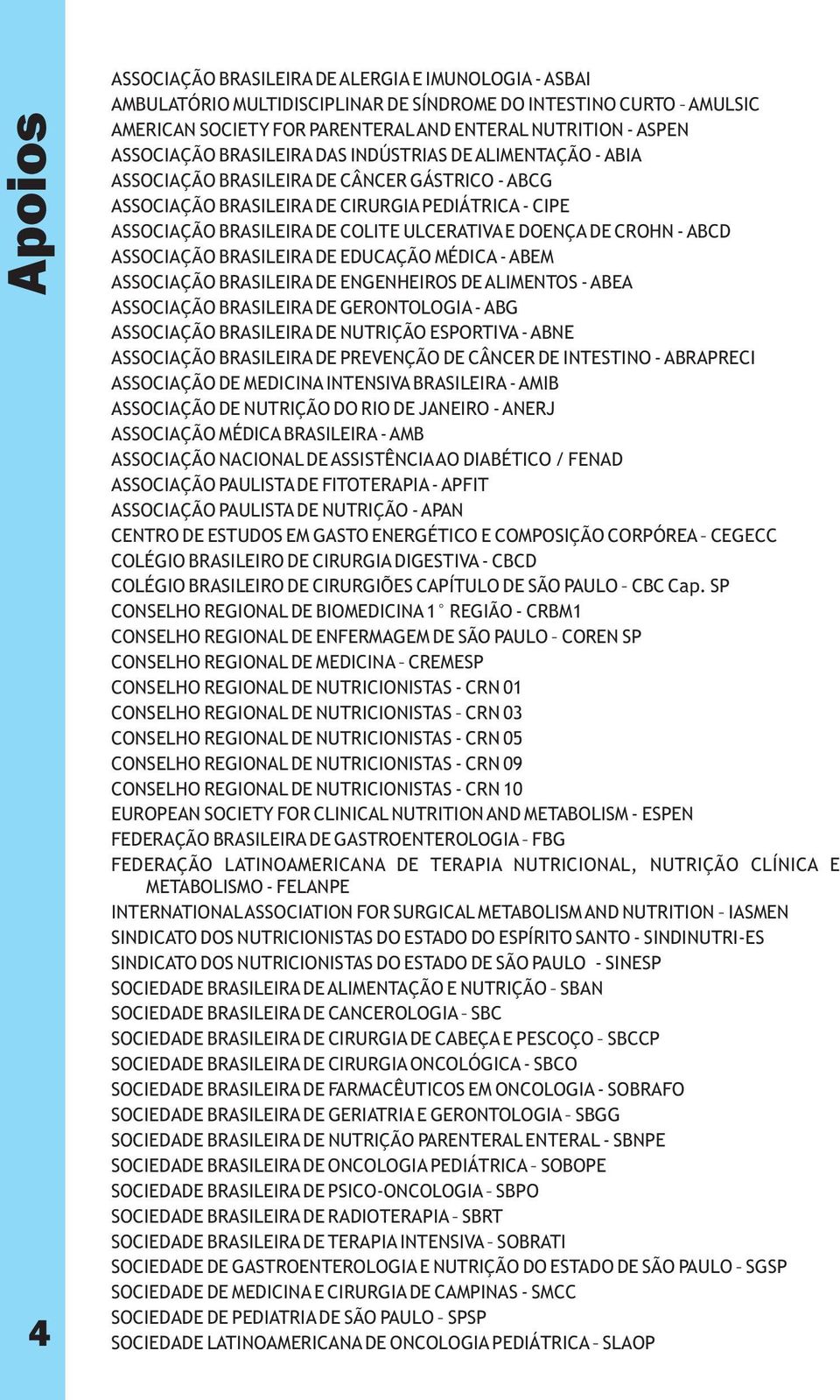 ULCERATIVA E DOENÇA DE CROHN - ABCD ASSOCIAÇÃO BRASILEIRA DE EDUCAÇÃO MÉDICA - ABEM ASSOCIAÇÃO BRASILEIRA DE ENGENHEIROS DE ALIMENTOS - ABEA ASSOCIAÇÃO BRASILEIRA DE GERONTOLOGIA - ABG ASSOCIAÇÃO