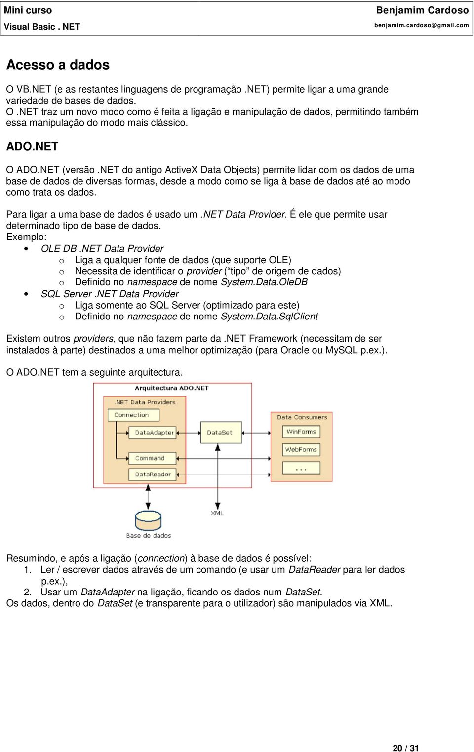 net do antigo ActiveX Data Objects) permite lidar com os dados de uma base de dados de diversas formas, desde a modo como se liga à base de dados até ao modo como trata os dados.