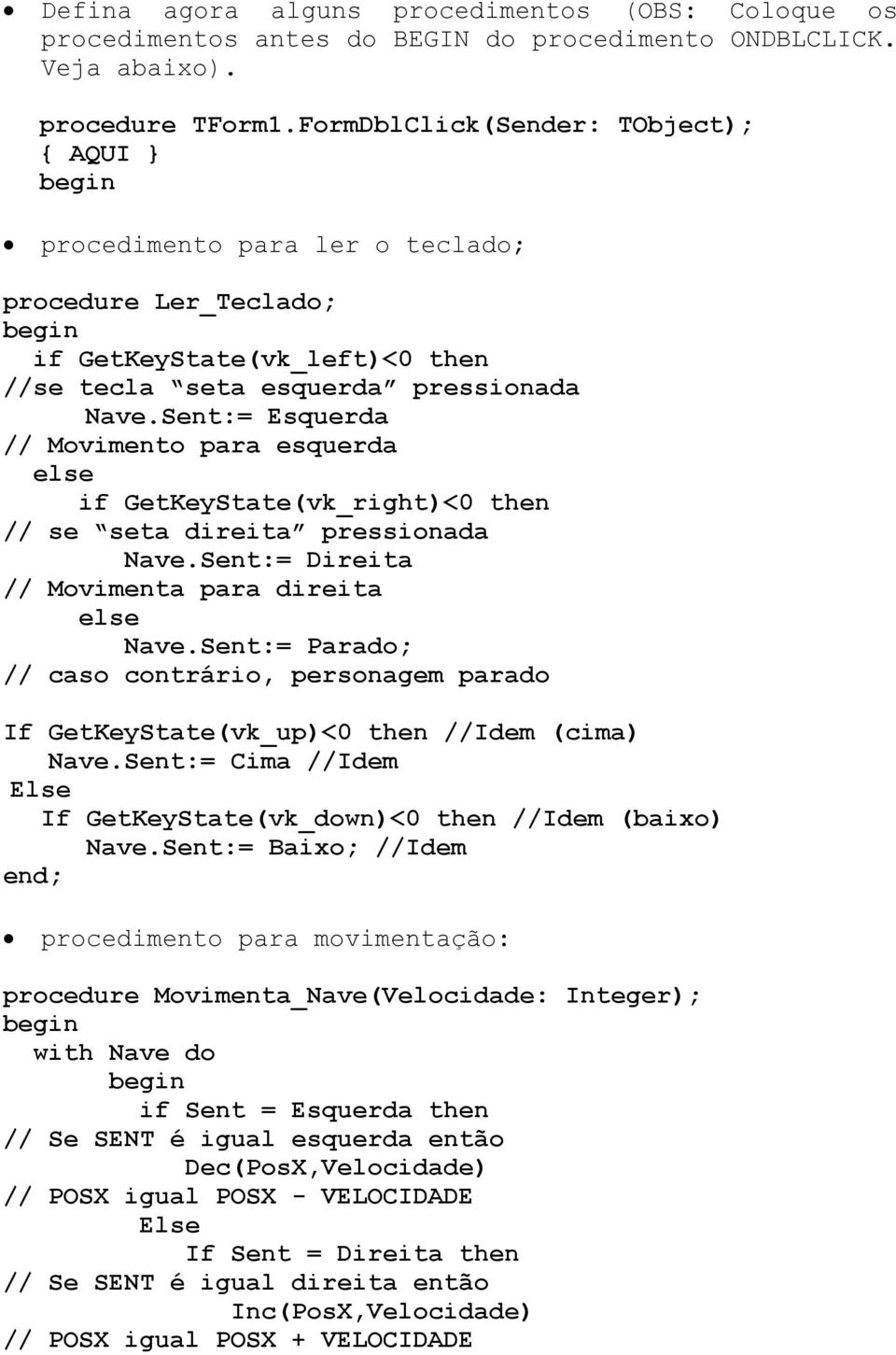 Sent:= Esquerda // Movimento para esquerda else if GetKeyState(vk_right)<0 then // se seta direita pressionada Nave.Sent:= Direita // Movimenta para direita else Nave.