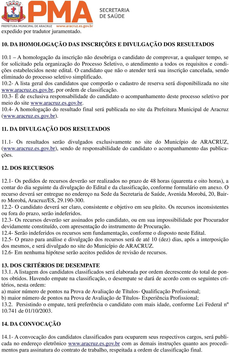 estabelecidos neste edital. O candidato que não o atender terá sua inscrição cancelada, sendo eliminado do processo seletivo simplificado. 10.