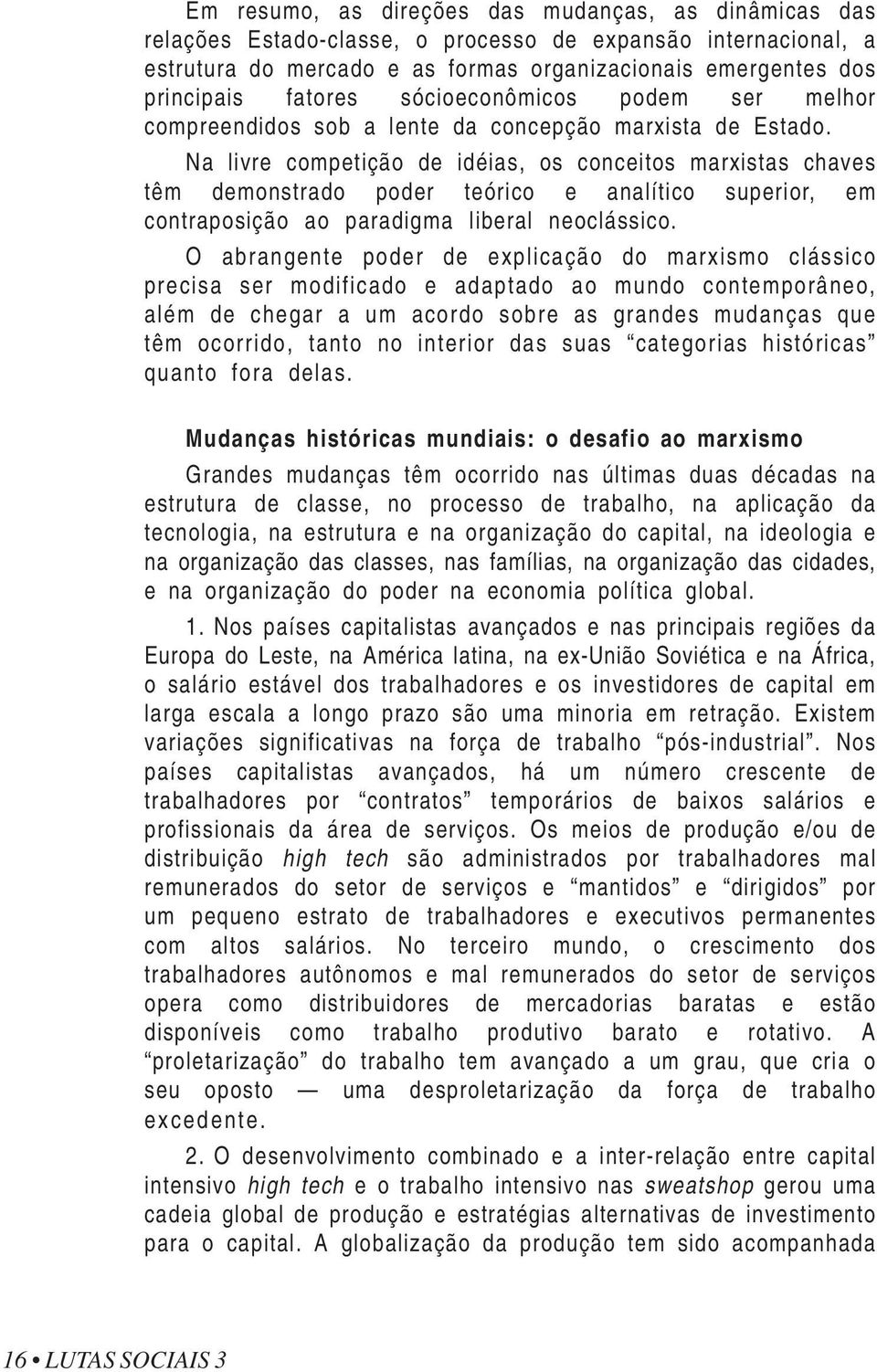 Na livre competição de idéias, os conceitos marxistas chaves têm demonstrado poder teórico e analítico superior, em contraposição ao paradigma liberal neoclássico.