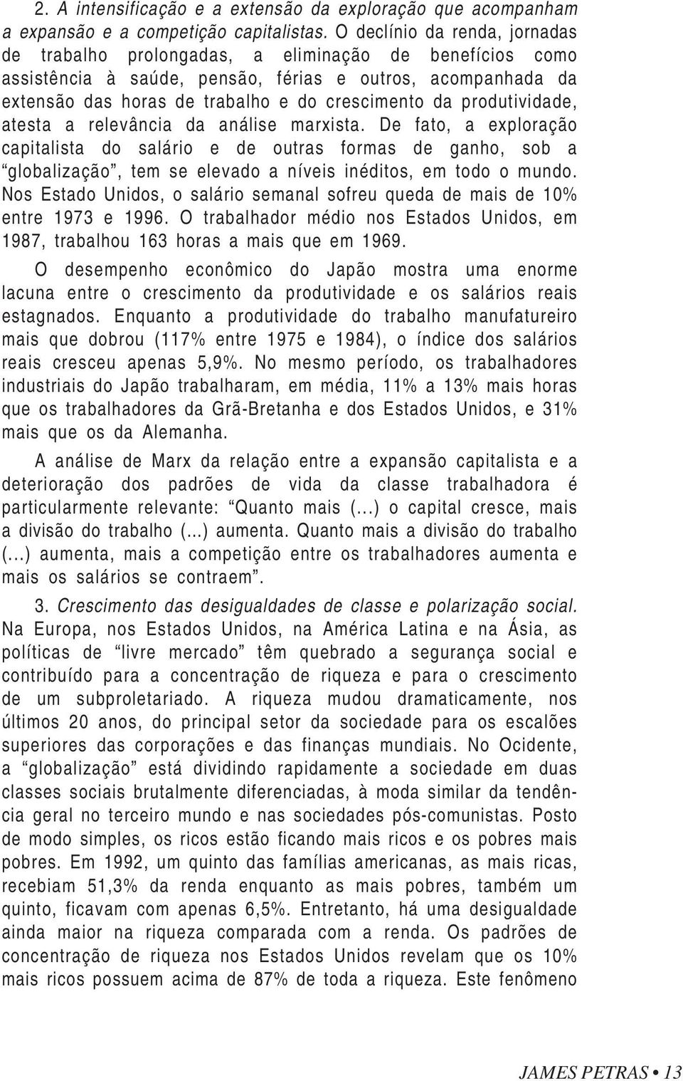 produtividade, atesta a relevância da análise marxista. De fato, a exploração capitalista do salário e de outras formas de ganho, sob a globalização, tem se elevado a níveis inéditos, em todo o mundo.