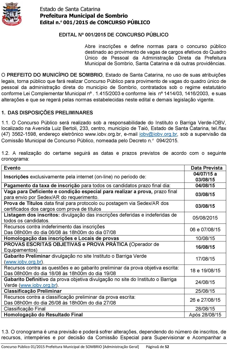 O PREFEITO DO MUNICÍPIO DE SOMBRIO, Estado de Santa Catarina, no uso de suas atribuições legais, torna público que fará realizar Concurso Público para provimento de vagas do quadro único de pessoal