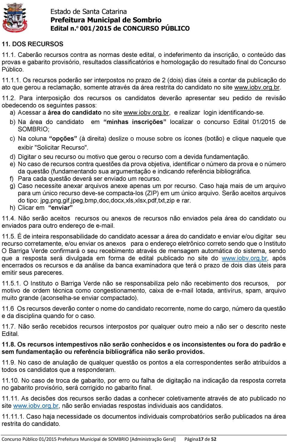 .1.1. Os recursos poderão ser interpostos no prazo de 2 (dois) dias úteis a contar da publicação do ato que gerou a reclamação, somente através da área restrita do candidato no site www.iobv.org.br.