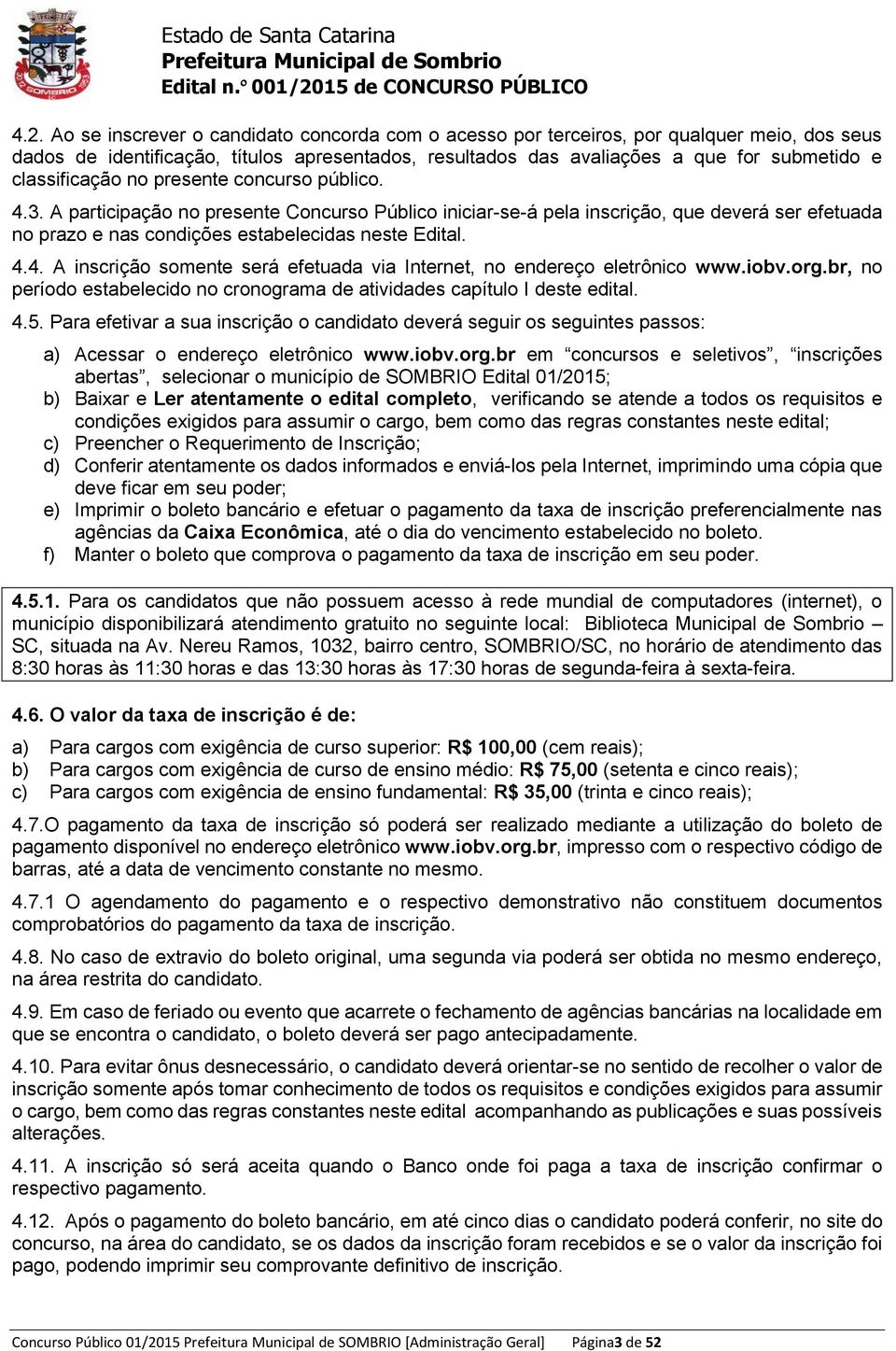 4.4. A inscrição somente será efetuada via Internet, no endereço eletrônico www.iobv.org.br, no período estabelecido no cronograma de atividades capítulo I deste edital. 4.5.