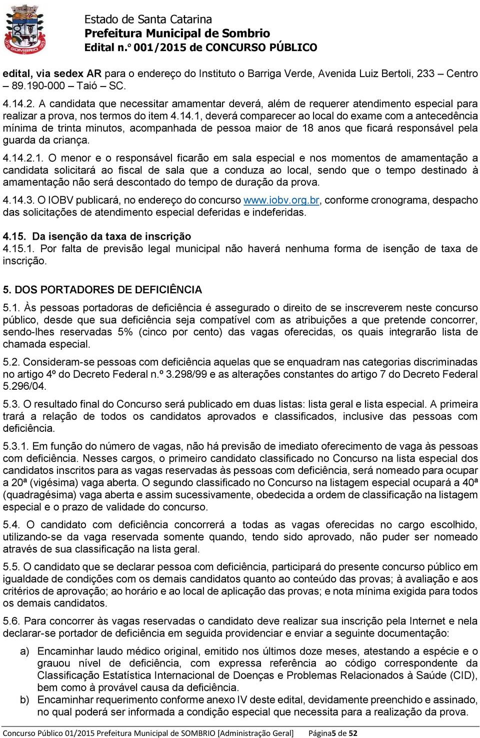 2. A candidata que necessitar amamentar deverá, além de requerer atendimento especial para realizar a prova, nos termos do item 4.14.