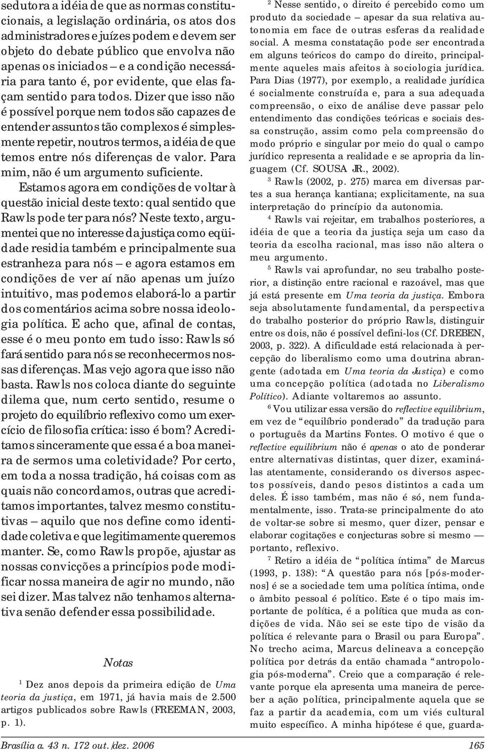 Dizer que isso não é possível porque nem todos são capazes de entender assuntos tão complexos é simplesmente repetir, noutros termos, a idéia de que temos entre nós diferenças de valor.