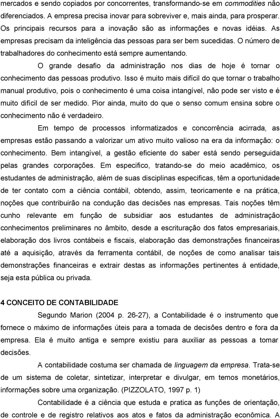 O número de trabalhadores do conhecimento está sempre aumentando. O grande desafio da administração nos dias de hoje é tornar o conhecimento das pessoas produtivo.