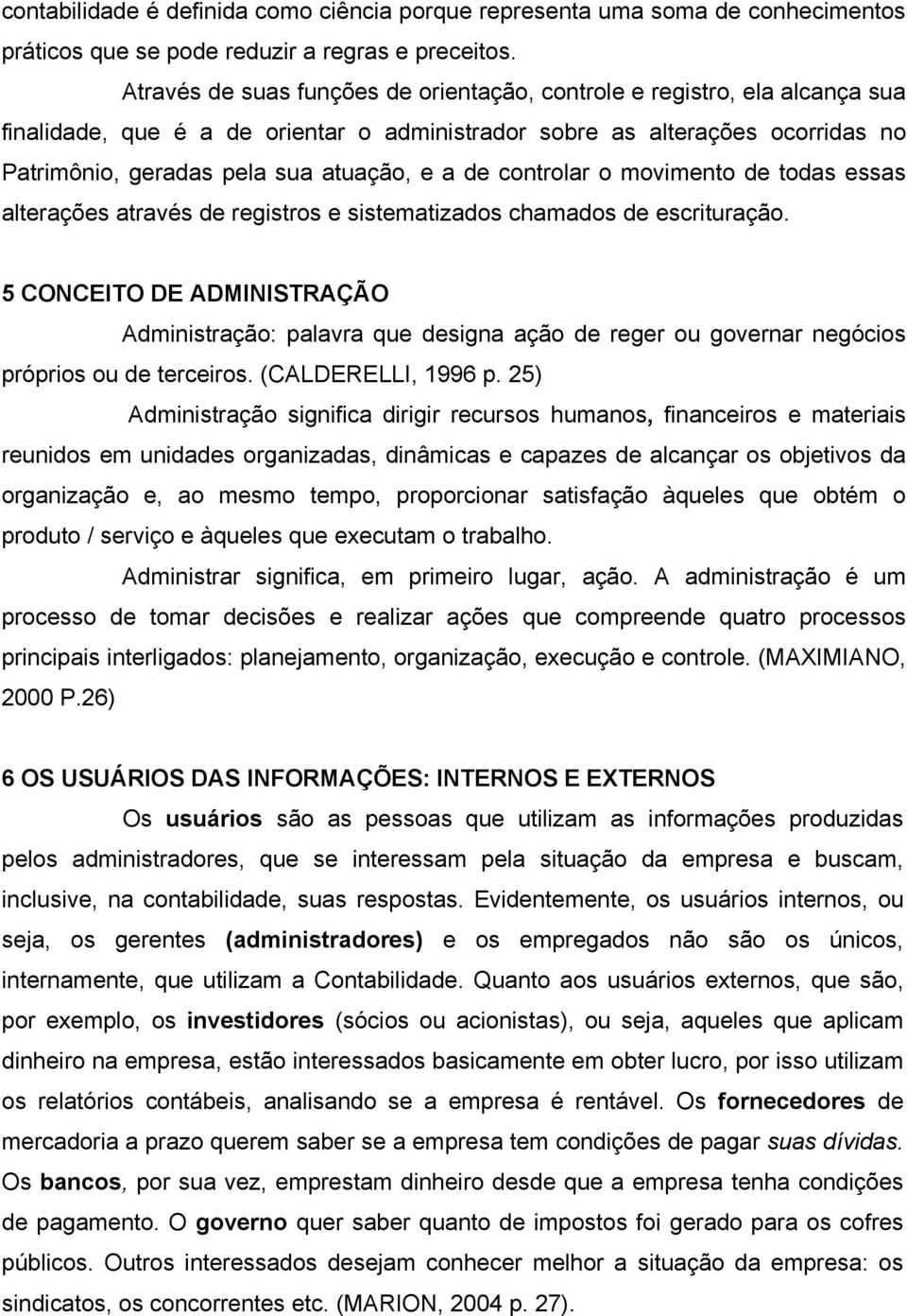 de controlar o movimento de todas essas alterações através de registros e sistematizados chamados de escrituração.