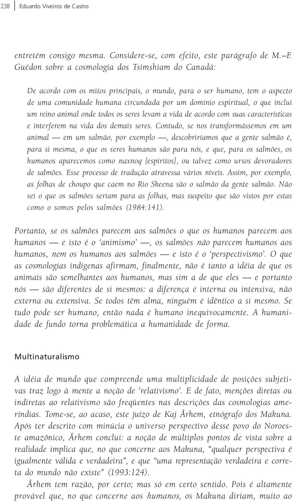 inclui um reino animal onde todos os seres levam a vida de acordo com suas características e interferem na vida dos demais seres.