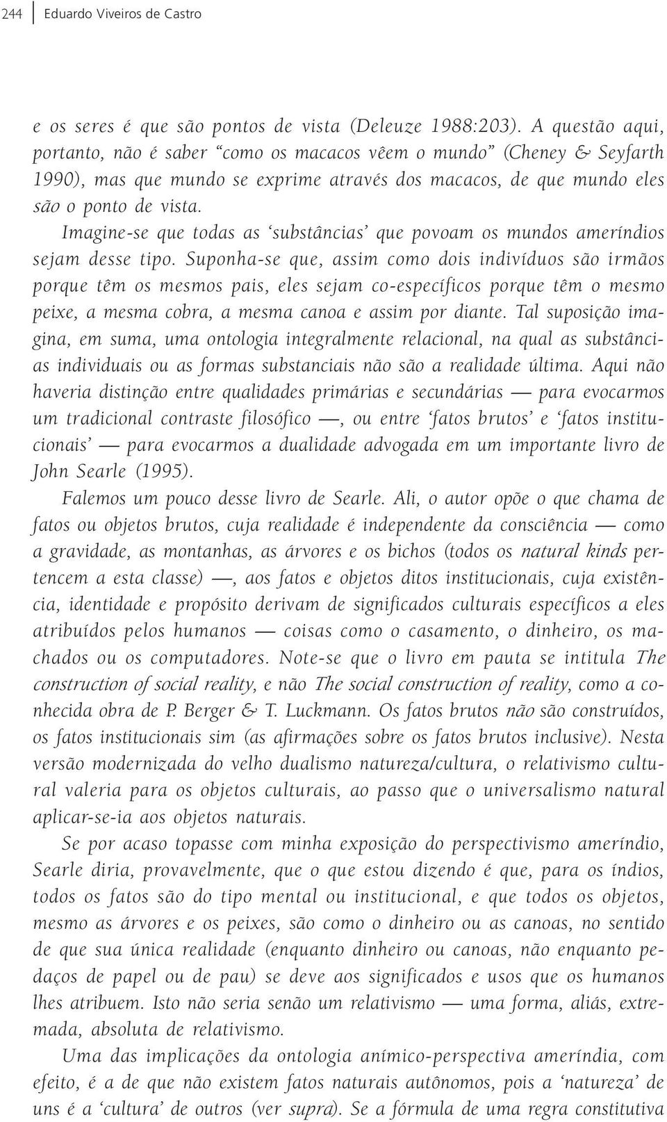 Imagine-se que todas as substâncias que povoam os mundos ameríndios sejam desse tipo.