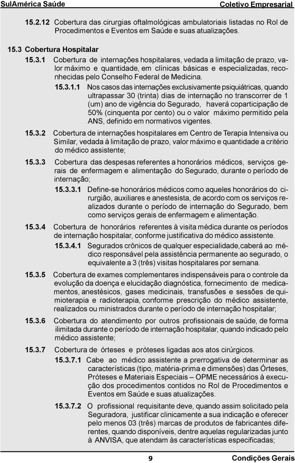 1 Cobertura de internações hospitalares, vedada a limitação de prazo, valor máximo e quantidade, em clínicas básicas e especializadas, reconhecidas pelo Conselho Federal de Medicina. 15.3.1.1 Nos