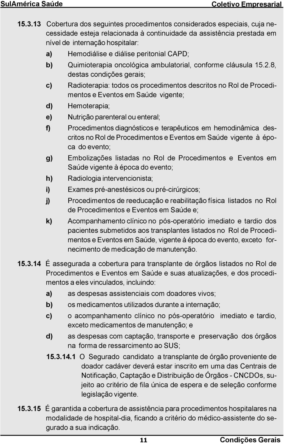 8, destas condições gerais; c) Radioterapia: todos os procedimentos descritos no Rol de Procedimentos e Eventos em Saúde vigente; d) Hemoterapia; e) Nutrição parenteral ou enteral; f) Procedimentos