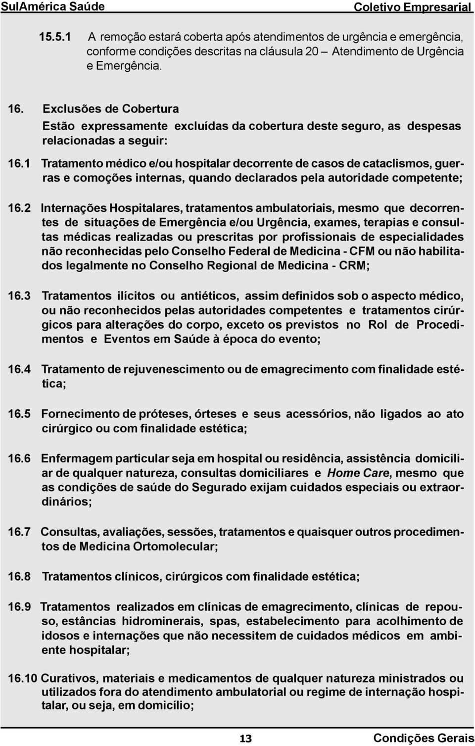 1 Tratamento médico e/ou hospitalar decorrente de casos de cataclismos, guerras e comoções internas, quando declarados pela autoridade competente; 16.