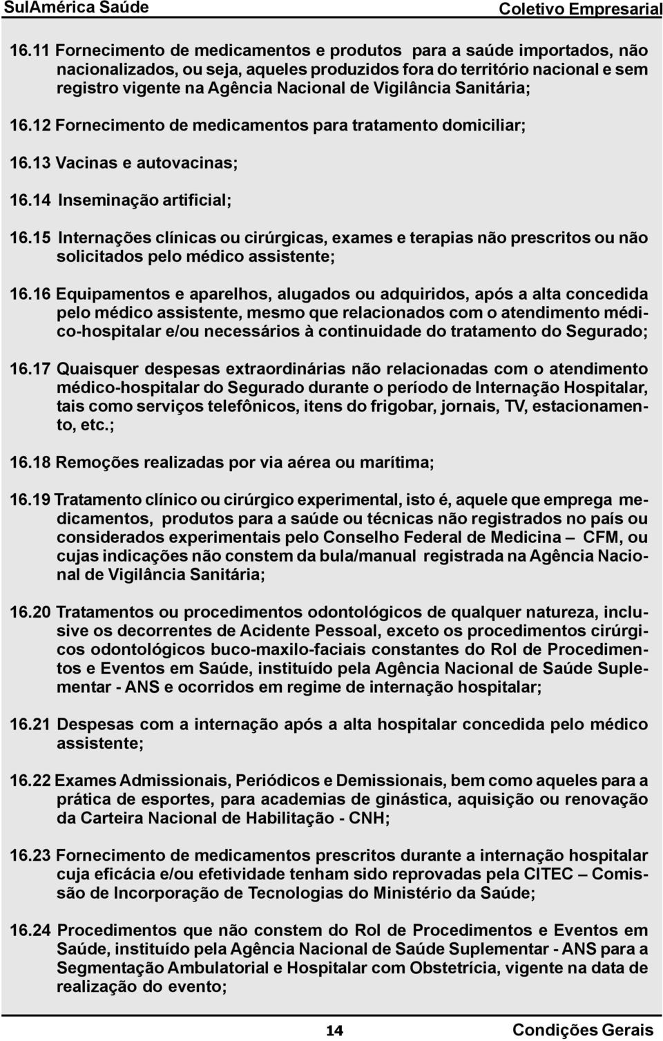 15 Internações clínicas ou cirúrgicas, exames e terapias não prescritos ou não solicitados pelo médico assistente; 16.