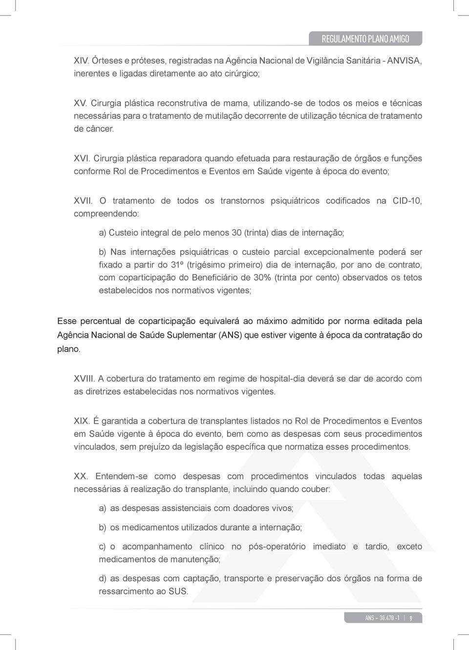 Cirurgia plástica reparadora quando efetuada para restauração de órgãos e funções conforme Rol de Procedimentos e Eventos em Saúde vigente à época do evento; XVII.