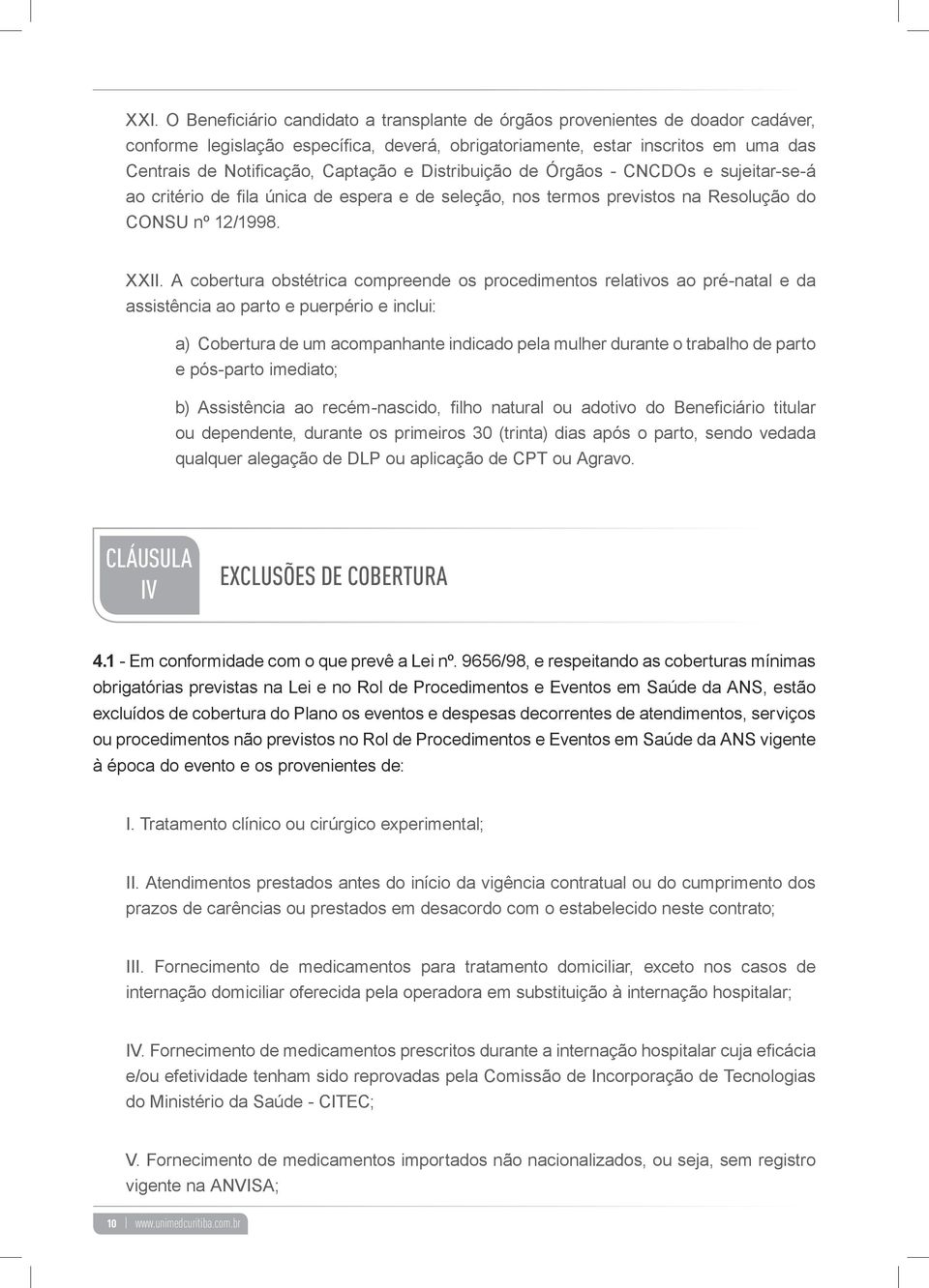 A cobertura obstétrica compreende os procedimentos relativos ao pré-natal e da assistência ao parto e puerpério e inclui: a) Cobertura de um acompanhante indicado pela mulher durante o trabalho de