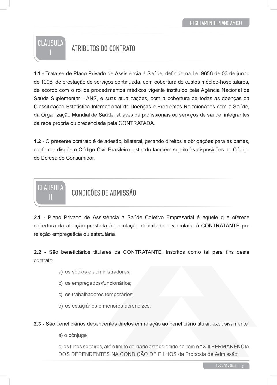 rol de procedimentos médicos vigente instituído pela Agência Nacional de Saúde Suplementar - ANS, e suas atualizações, com a cobertura de todas as doenças da Classificação Estatística Internacional