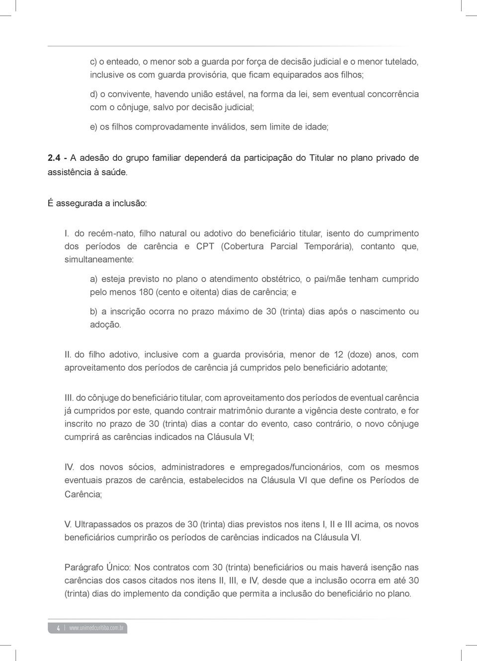 4 - A adesão do grupo familiar dependerá da participação do Titular no plano privado de assistência à saúde. É assegurada a inclusão: I.