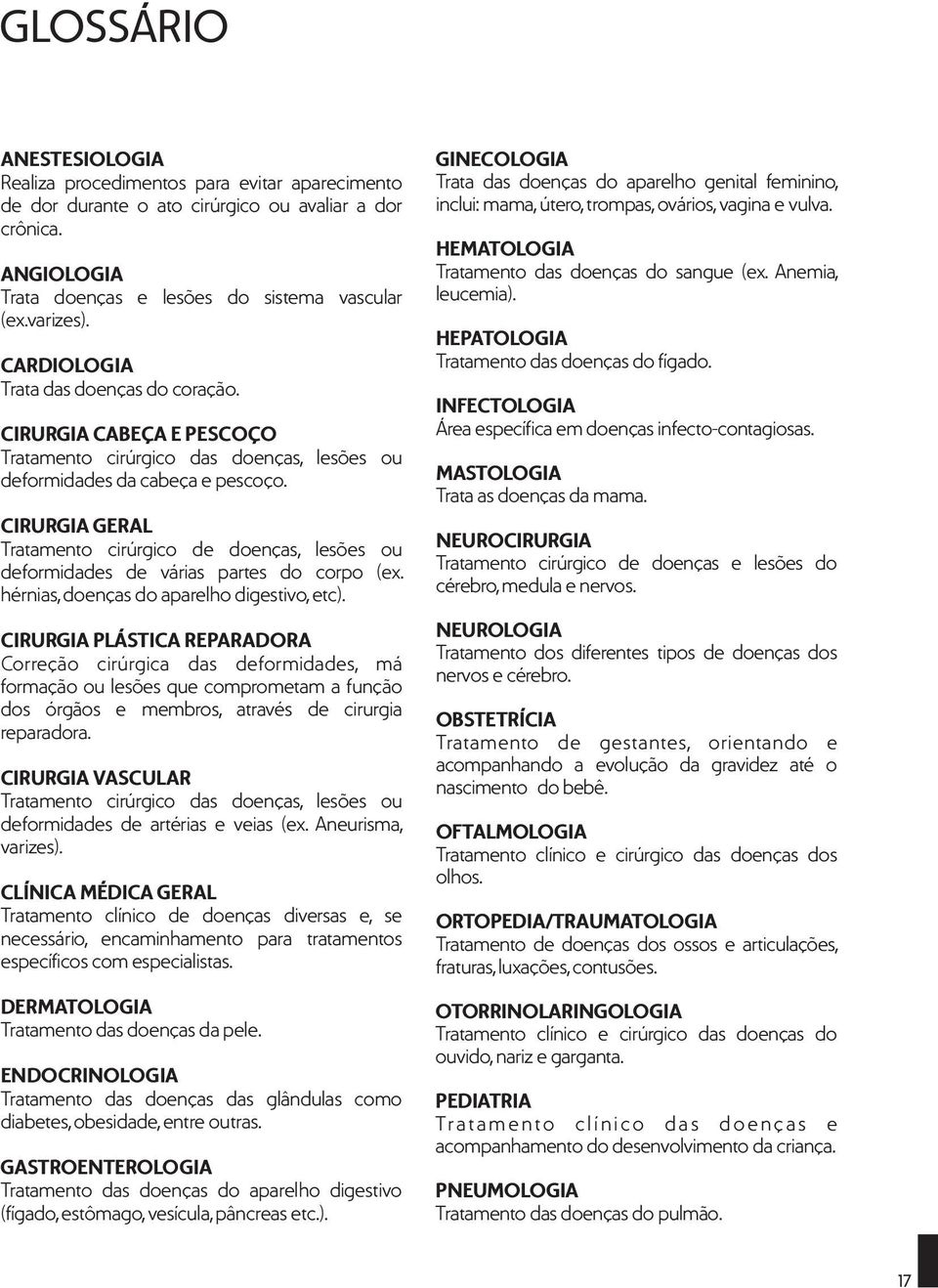 CIRURGIA GERAL Tratamento cirúrgico de doenças, lesões ou deformidades de várias partes do corpo (ex. hérnias, doenças do aparelho digestivo, etc).