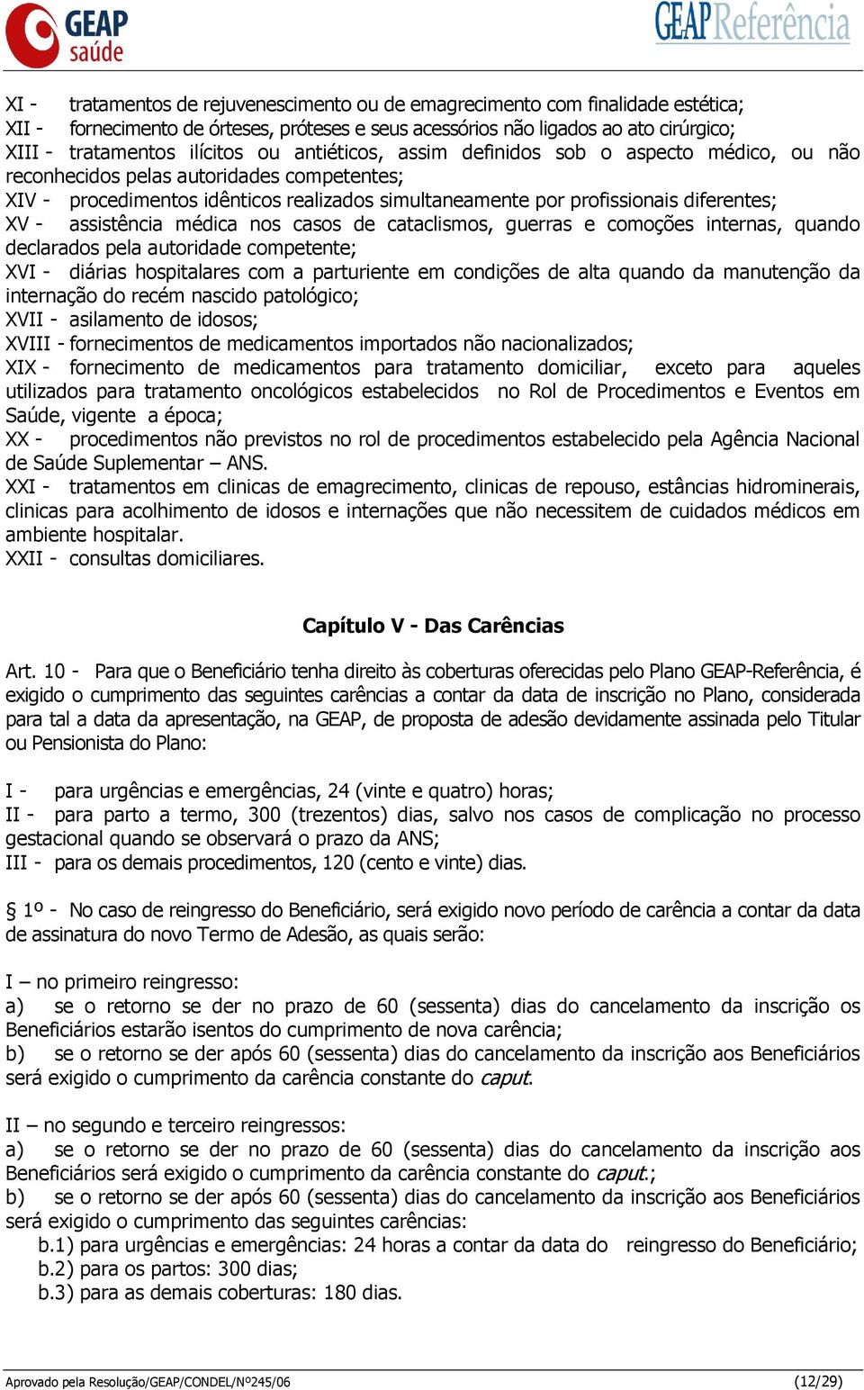 assistência médica nos casos de cataclismos, guerras e comoções internas, quando declarados pela autoridade competente; XVI - diárias hospitalares com a parturiente em condições de alta quando da