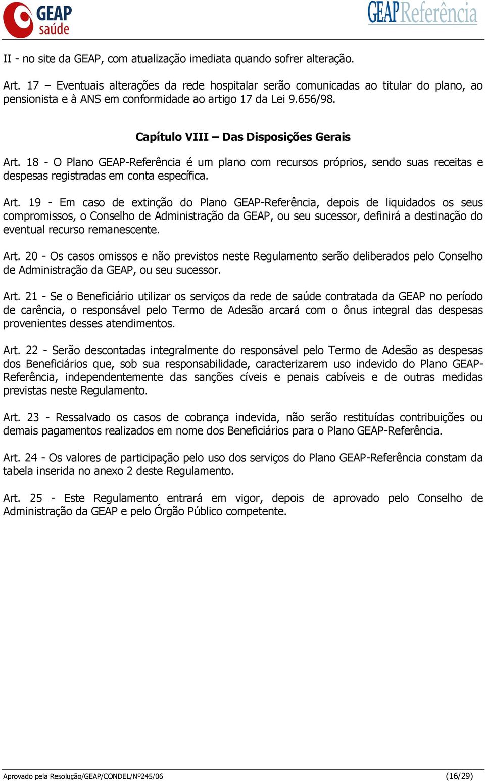 18 - O Plano GEAP-Referência é um plano com recursos próprios, sendo suas receitas e despesas registradas em conta específica. Art.